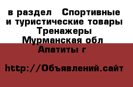  в раздел : Спортивные и туристические товары » Тренажеры . Мурманская обл.,Апатиты г.